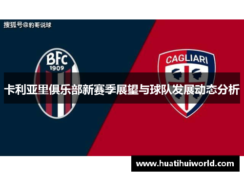 卡利亚里俱乐部新赛季展望与球队发展动态分析