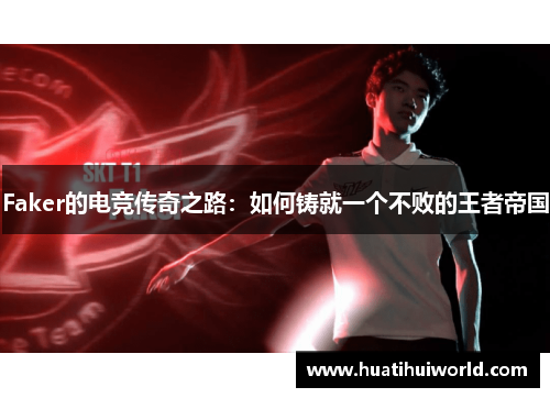 Faker的电竞传奇之路：如何铸就一个不败的王者帝国