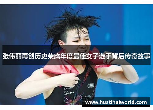 张伟丽再创历史荣膺年度最佳女子选手背后传奇故事