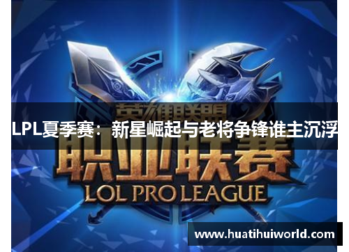 LPL夏季赛：新星崛起与老将争锋谁主沉浮