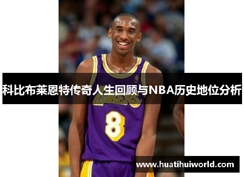 科比布莱恩特传奇人生回顾与NBA历史地位分析