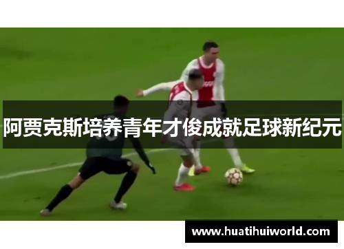 阿贾克斯培养青年才俊成就足球新纪元