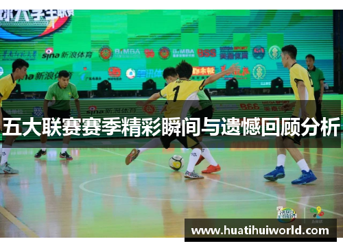 五大联赛赛季精彩瞬间与遗憾回顾分析