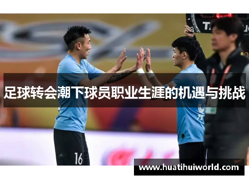足球转会潮下球员职业生涯的机遇与挑战