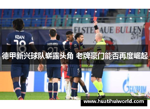 德甲新兴球队崭露头角 老牌豪门能否再度崛起